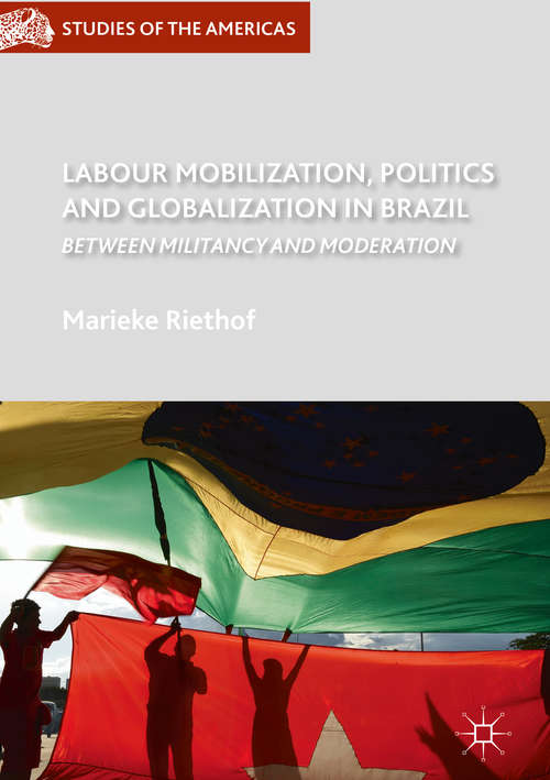 Book cover of Labour Mobilization, Politics and Globalization in Brazil: Between Militancy And Moderation (1st ed. 2019) (Studies of the Americas)