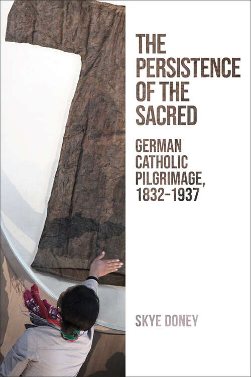 Book cover of The Persistence of the Sacred: German Catholic Pilgrimage, 1832–1937 (German and European Studies)