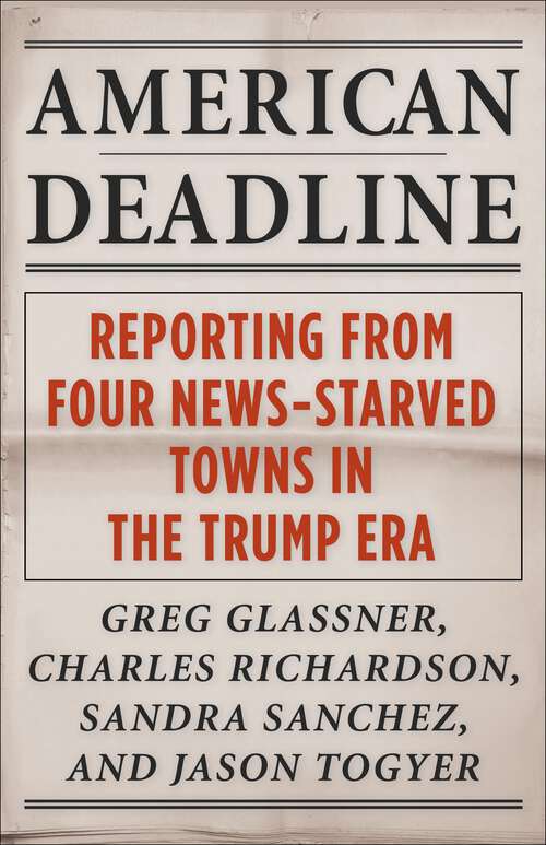 Book cover of American Deadline: Reporting from Four News-Starved Towns in the Trump Era (Columbia Journalism Review Books)