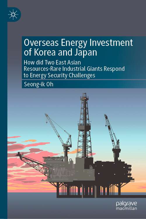 Book cover of Overseas Energy Investment of Korea and Japan: How did Two East Asian Resources-Rare Industrial Giants Respond to Energy Security Challenges (1st ed. 2023)