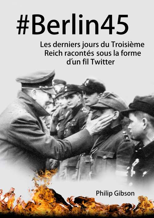 Book cover of #Berlin45  Les derniers jours du Troisième Reich racontés sous la forme d’un fil Twitter