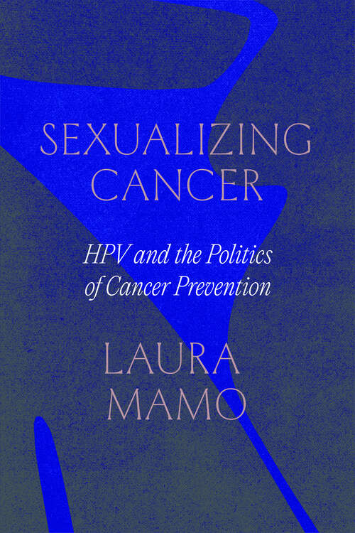 Book cover of Sexualizing Cancer: HPV and the Politics of Cancer Prevention