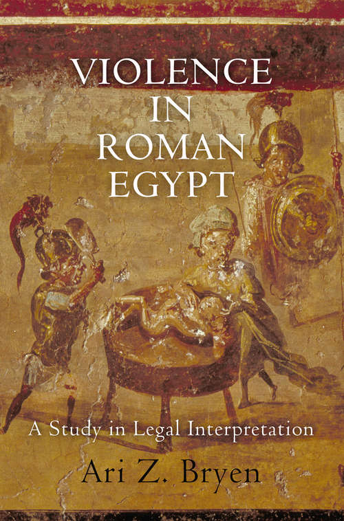 Book cover of Violence in Roman Egypt: A Study in Legal Interpretation (Empire and After)