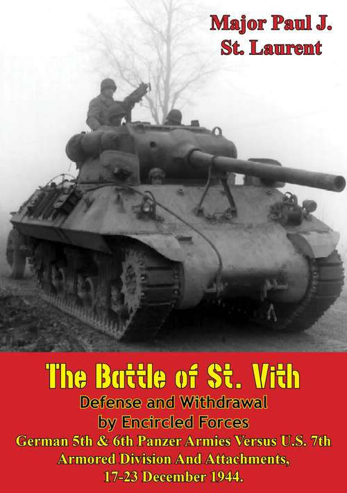 Book cover of The Battle of St. Vith, Defense and Withdrawal by Encircled Forces: German 5th & 6th Panzer Armies Versus U.S. 7th Armored Division and Attachments, 17-23 December 1944