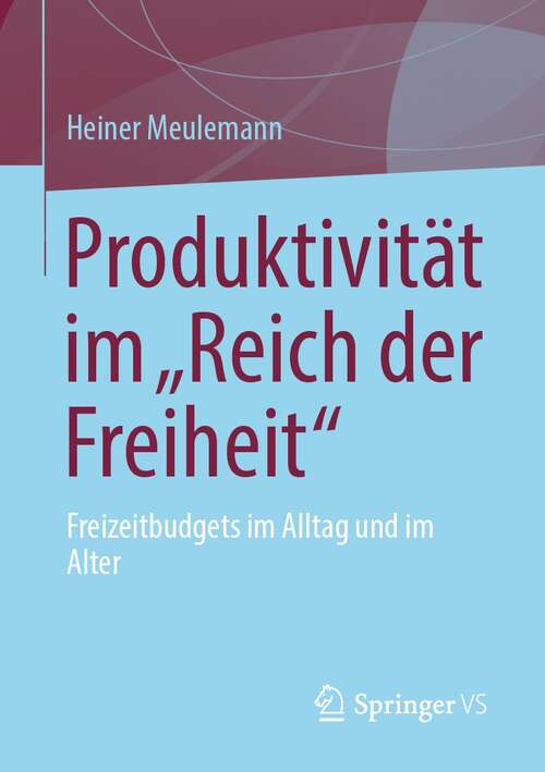 Book cover of Produktivität im „Reich der Freiheit“: Freizeitbudgets im Alltag und im Alter (1. Aufl. 2021)