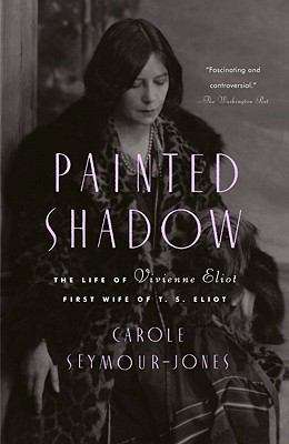 Book cover of Painted Shadow: The Life of Vivienne Eliot, First Wife of T. S. Eliot