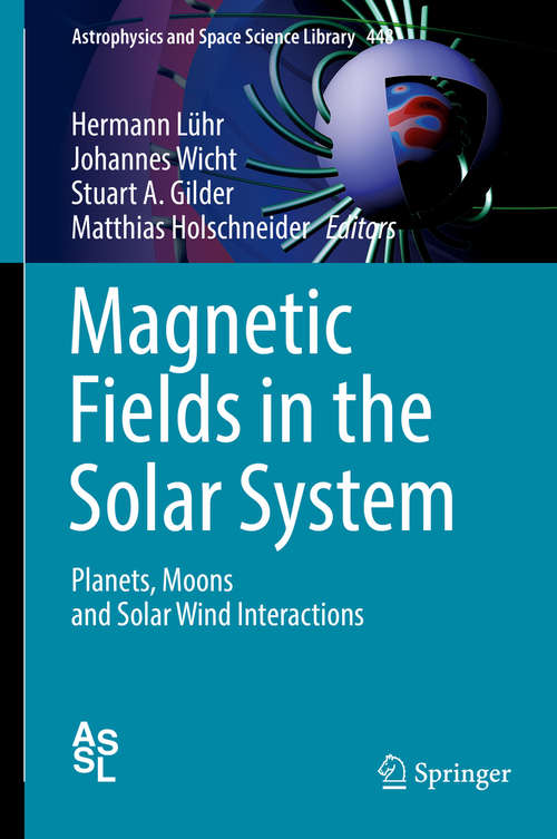 Book cover of Magnetic Fields in the Solar System: Planets, Moons and Solar Wind Interactions (Astrophysics and Space Science Library #448)