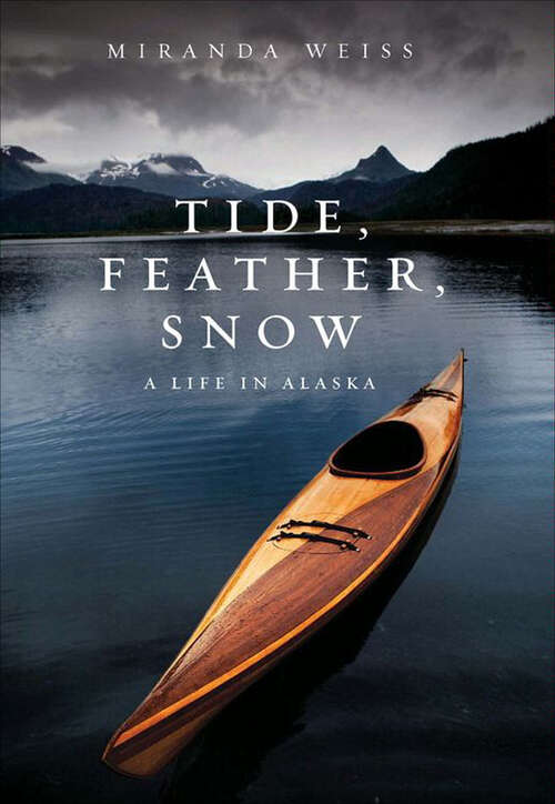 Book cover of Tide, Feather, Snow: A Life in Alaska