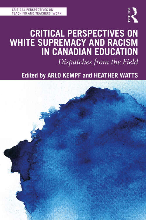 Book cover of Critical Perspectives on White Supremacy and Racism in Canadian Education: Dispatches from the Field (Critical Perspectives on Teaching and Teachers’ Work)