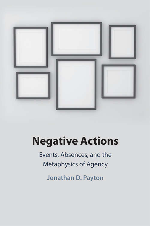 Book cover of Negative Actions: Events, Absences, and the Metaphysics of Agency