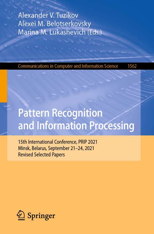 Book cover of Pattern Recognition and Information Processing: 15th International Conference, PRIP 2021, Minsk, Belarus, September 21–24, 2021, Revised Selected Papers (1st ed. 2022) (Communications in Computer and Information Science #1562)