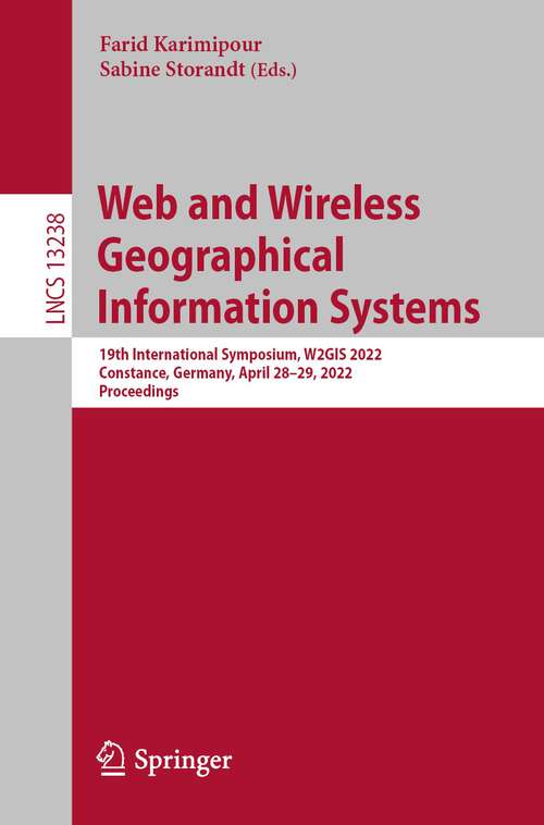 Book cover of Web and Wireless Geographical Information Systems: 19th International Symposium, W2GIS 2022, Constance, Germany, April 28–29, 2022, Proceedings (1st ed. 2022) (Lecture Notes in Computer Science #13238)