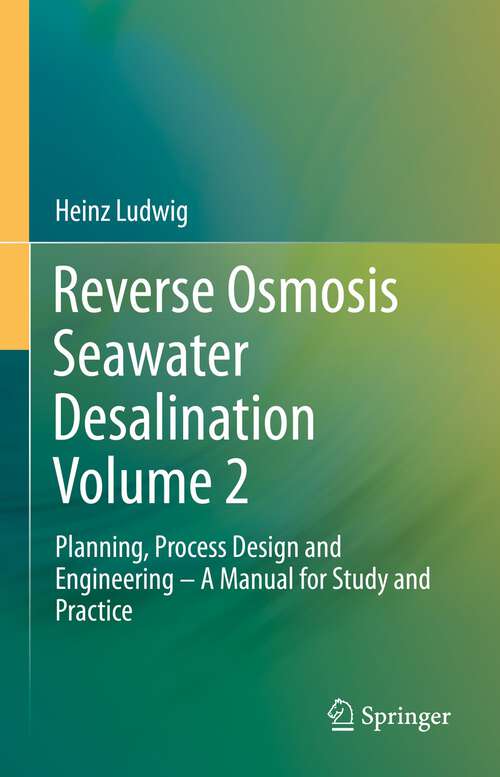 Book cover of Reverse Osmosis Seawater Desalination Volume 2: Planning, Process Design and Engineering – A Manual for Study and Practice (1st ed. 2022)