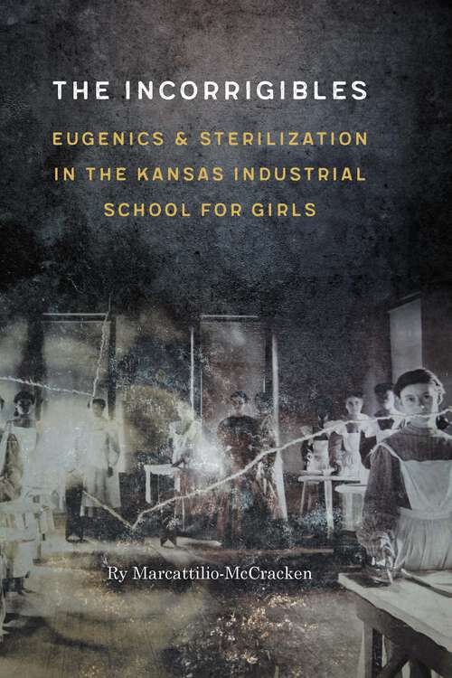Book cover of The Incorrigibles: Eugenics and Sterilization in the Kansas Industrial School for Girls