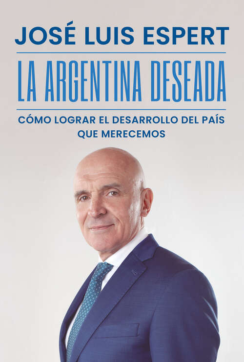 Book cover of La Argentina deseada: Cómo lograr el desarrollo del país que merecemos