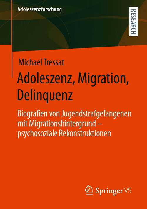 Book cover of Adoleszenz, Migration, Delinquenz: Biografien von Jugendstrafgefangenen mit Migrationshintergrund – psychosoziale Rekonstruktionen (1. Aufl. 2021) (Adoleszenzforschung #8)