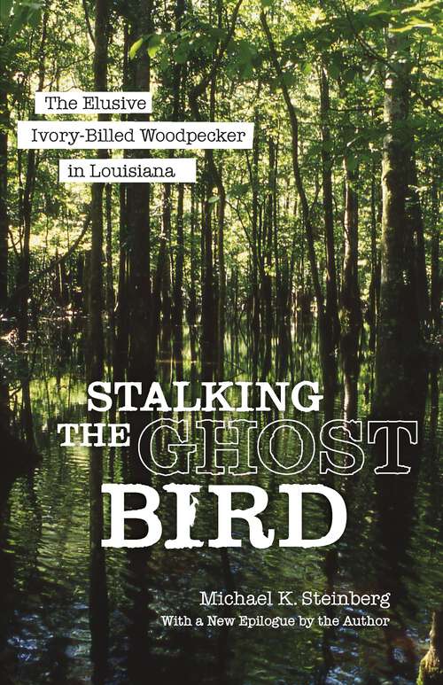 Book cover of Stalking the Ghost Bird: The Elusive Ivory-Billed Woodpecker in Louisiana