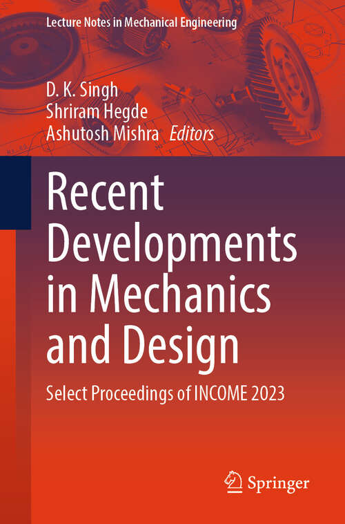 Book cover of Recent Developments in Mechanics and Design: Select Proceedings of INCOME 2023 (2024) (Lecture Notes in Mechanical Engineering)