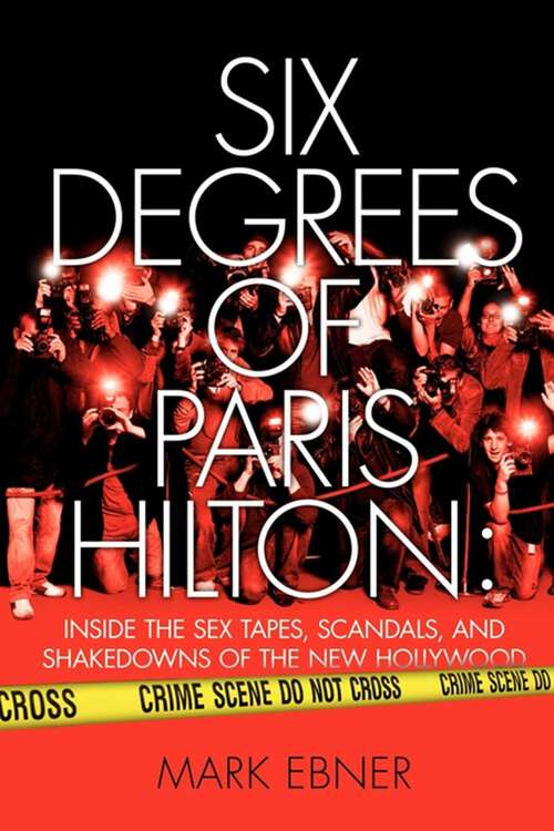 Book cover of Six Degrees of Paris Hilton: Inside the Sex Tapes, Scandals, and Shakedowns of the New Hollywood