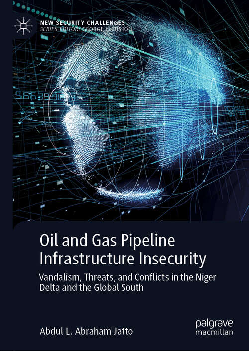 Book cover of Oil and Gas Pipeline Infrastructure Insecurity: Vandalism, Threats, and Conflicts in the Niger Delta and the Global South (2024) (New Security Challenges)