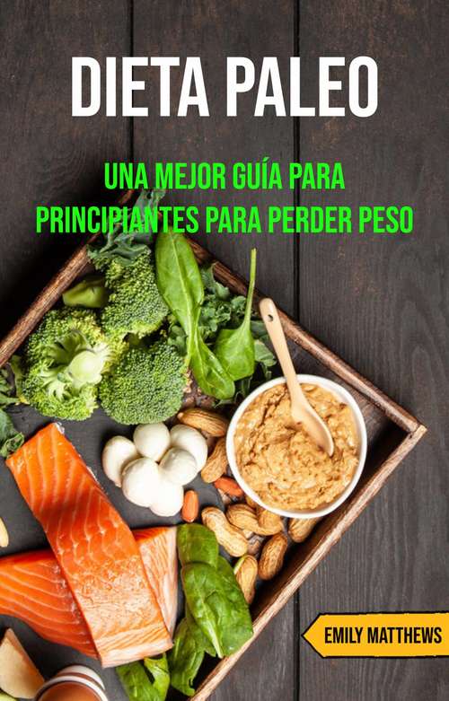 Book cover of Dieta Paleo: Una Mejor Guía Para Principiantes Para Perder Peso