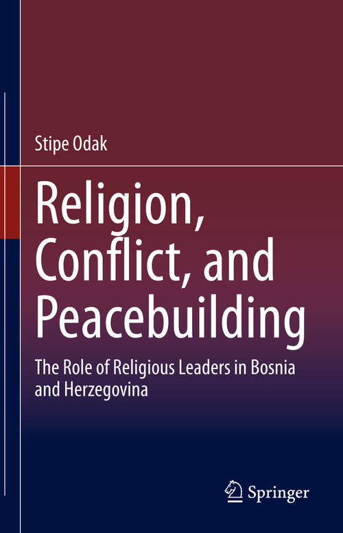 Book cover of Religion, Conflict, and Peacebuilding: The Role of Religious Leaders in Bosnia and Herzegovina (1st ed. 2021)