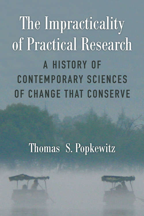 Book cover of The Impracticality of Practical Research: A History of Contemporary Sciences of Change That Conserve