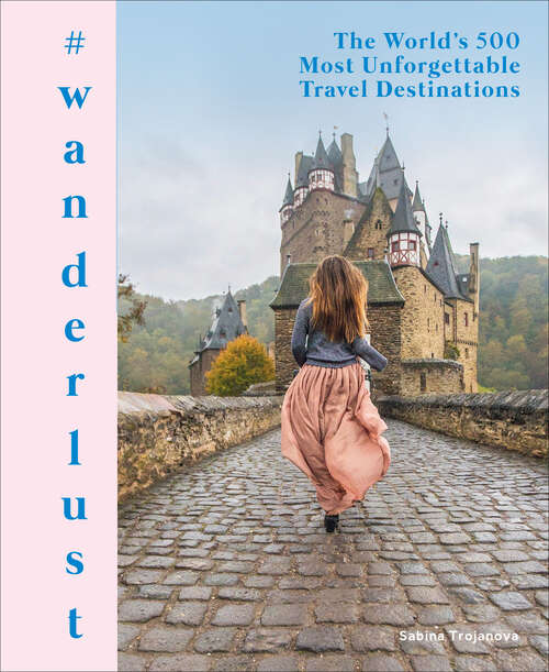 Book cover of #wanderlust: The World's 500 Most Unforgettable Travel Destinations
