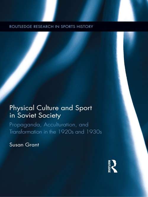 Book cover of Physical Culture and Sport in Soviet Society: Propaganda, Acculturation, and Transformation in the 1920s and 1930s (Routledge Research in Sports History Series #2)