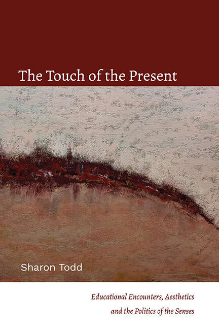 Book cover of The Touch of the Present: Educational Encounters, Aesthetics, and the Politics of the Senses (SUNY series, Transforming Subjects: Psychoanalysis, Culture, and Studies in Education)