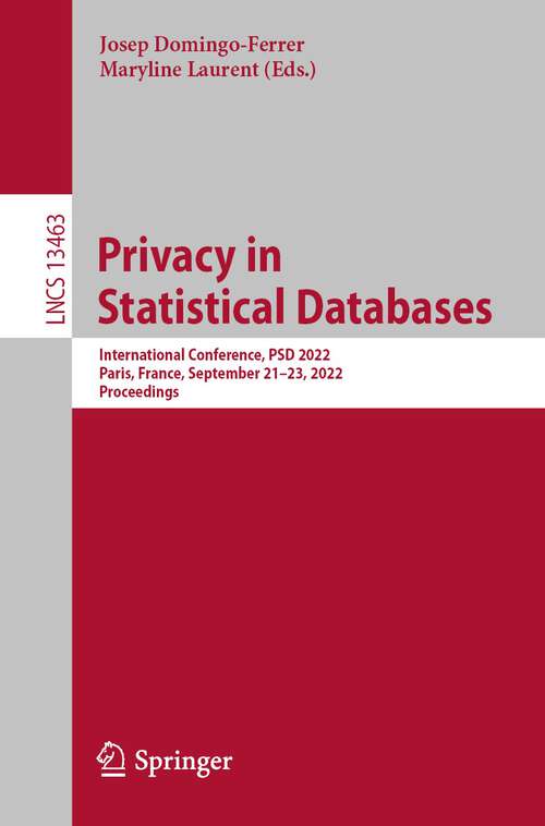 Book cover of Privacy in Statistical Databases: International Conference, PSD 2022, Paris, France, September 21–23, 2022, Proceedings (1st ed. 2022) (Lecture Notes in Computer Science #13463)