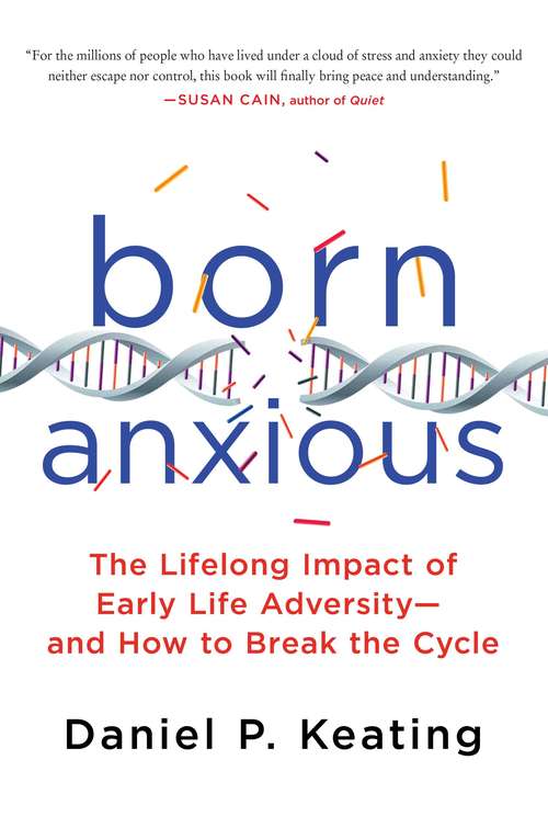 Book cover of Born Anxious: The Lifelong Impact of Early Life Adversity and How to Break the Cycle