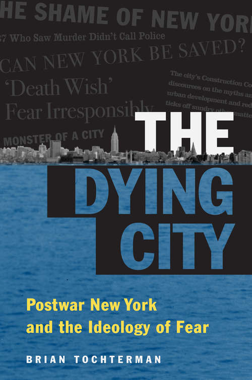 Book cover of The Dying City: Postwar New York and the Ideology of Fear (Studies in United States Culture)