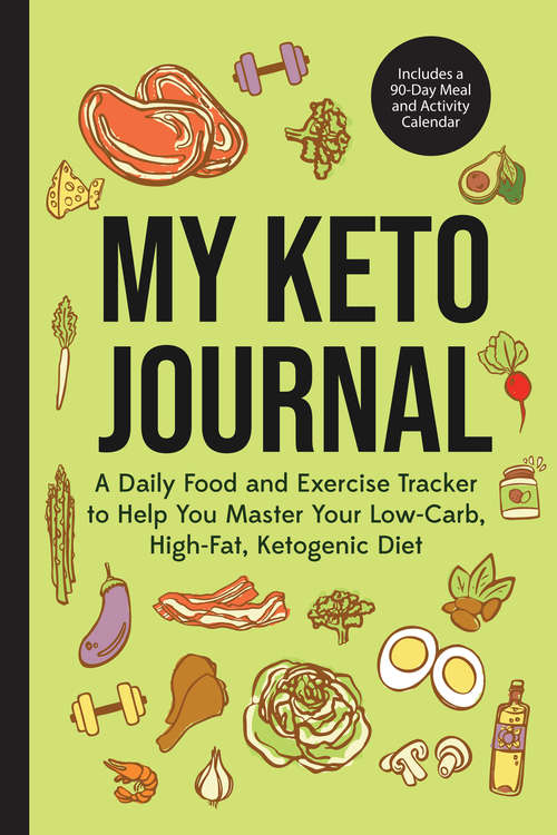 Book cover of My Keto Journal: A Daily Food and Exercise Tracker to Help You Master Your Low-Carb, High-Fat, Ketogenic Diet