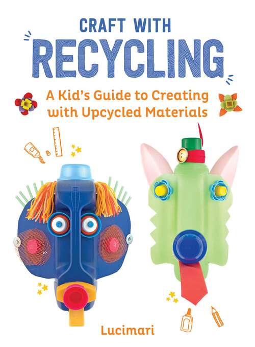 Book cover of Craft with Recycling: A Kid's Guide to Creating with Upcycled Materials (Easy Crafts for Kids #2)