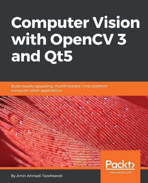 Book cover of Computer Vision with OpenCV 3 and Qt5: Build visually appealing, multithreaded, cross-platform computer vision applications