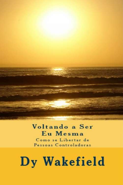 Book cover of Voltando a Ser Eu Mesma - Como se Libertar de Pessoas Controladoras