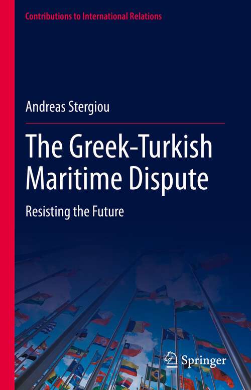 Book cover of The Greek-Turkish Maritime Dispute: Resisting the Future (1st ed. 2022) (Contributions to International Relations)