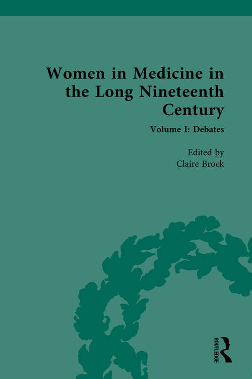 Book cover of Women in Medicine in the Long Nineteenth Century: Volume I: Debates (Nineteenth-Century Science, Technology and Medicine: Sources and Documents)