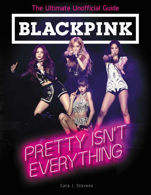 Book cover of BLACKPINK: Pretty Isn't Everything - The Ultimate Unofficial Guide