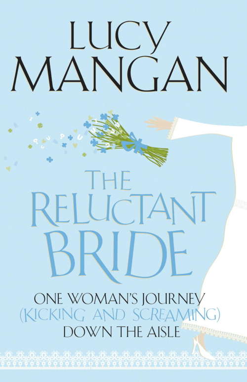 Book cover of The Reluctant Bride: One Woman's Journey (Kicking and Screaming) Down the Aisle