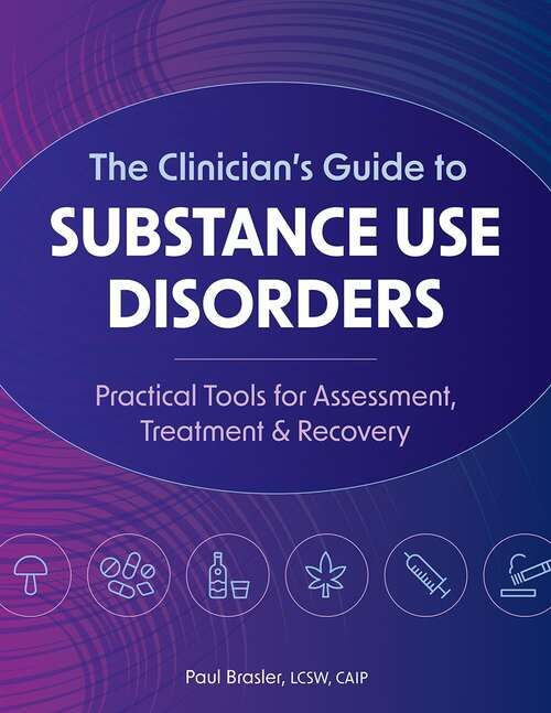 Book cover of The Clinician’s Guide to Substance Use Disorders: Practical Tools for Assessment, Treatment & Recovery