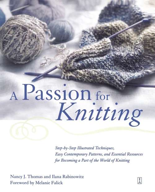 Book cover of A Passion for Knitting: Step-by-Step Illustrated Techniques, Easy Contemporary Patterns, and Essential Resources for Becoming Part of the World of Knitting