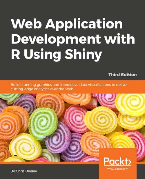 Book cover of Web Application Development with R Using Shiny: Build stunning graphics and interactive data visualizations to deliver cutting-edge analytics, 3rd Edition