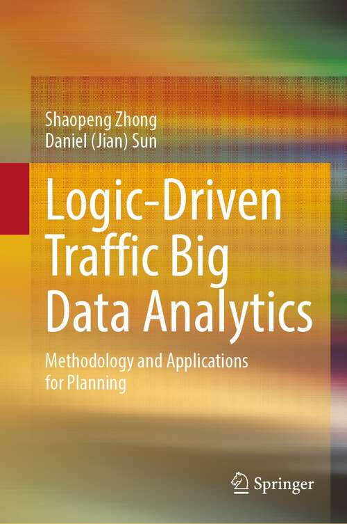Book cover of Logic-Driven Traffic Big Data Analytics: Methodology and Applications for Planning (1st ed. 2022)