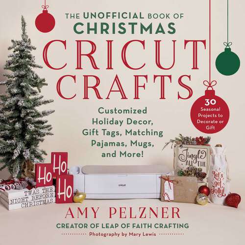 Book cover of The Unofficial Book of Christmas Cricut Crafts: Customized Holiday Decor, Gift Tags, Matching Pajamas, Mugs, and More! (Unofficial Books of Cricut Crafts)