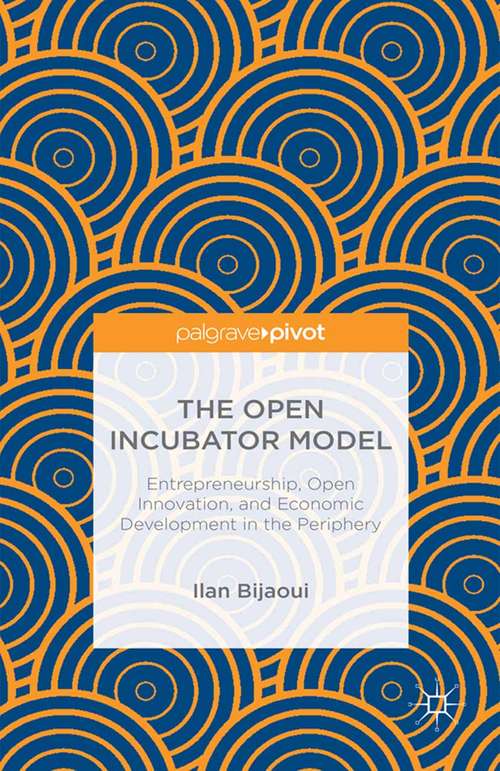 Book cover of The Open Incubator Model: Entrepreneurship, Open Innovation, and Economic Development in the Periphery (1st ed. 2015)