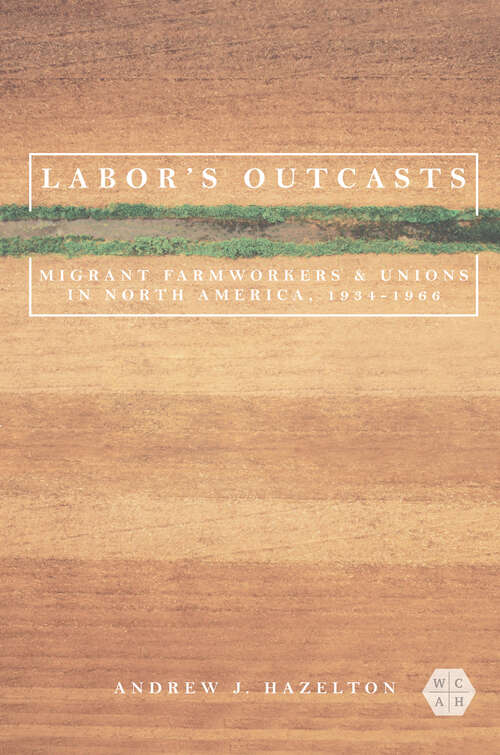 Book cover of Labor's Outcasts: Migrant Farmworkers and Unions in North America, 1934-1966 (Working Class in American History)