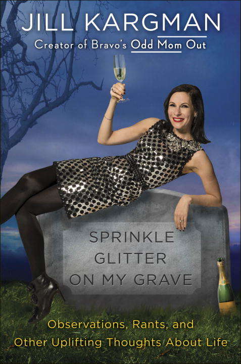 Book cover of Sprinkle Glitter on My Grave: Observations, Rants, and Other Uplifting Thoughts About Life
