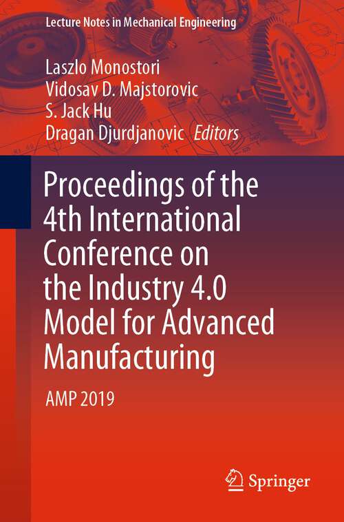 Book cover of Proceedings of the 4th International Conference on the Industry 4.0 Model for Advanced Manufacturing: AMP 2019 (1st ed. 2019) (Lecture Notes in Mechanical Engineering)